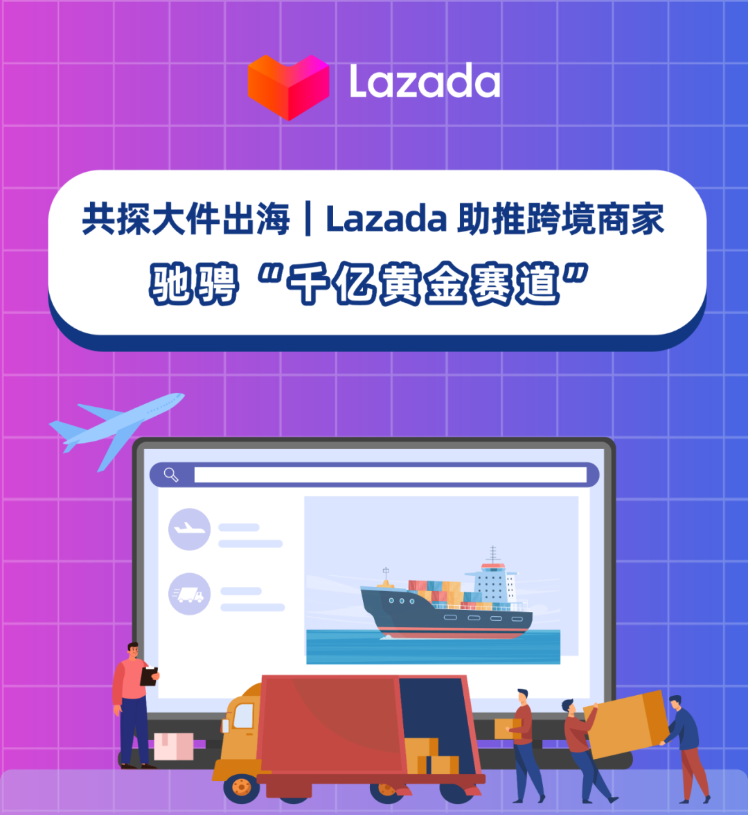 中大件网购风行东南亚，Lazada 跨境推出中大件专项出海方案！